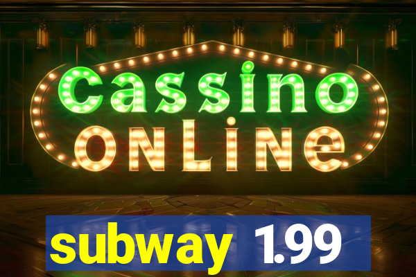 subway 1.99